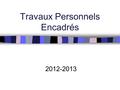 Travaux Personnels Encadrés 2012-2013. T. P. E. T pour TRAVAUX Mener un travail qui va de la conception du projet à la production achevée. P pour PERSONNELS.
