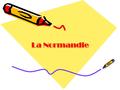 La Normandie. Géographie La Normandie est une province situé au Nord de la France, ayant sortie a la mer Manche. La région est divisée en Basse Normandie.