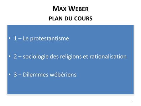 M AX W EBER PLAN DU COURS 1 – Le protestantisme 2 – sociologie des religions et rationalisation 3 – Dilemmes wébériens 1 – Le protestantisme 2 – sociologie.