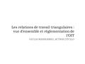 Les relations de travail triangulaires : vue d’ensemble et réglementation de l’OIT GIULIA MASSOBRIO, ACTRAV/ITCILO.