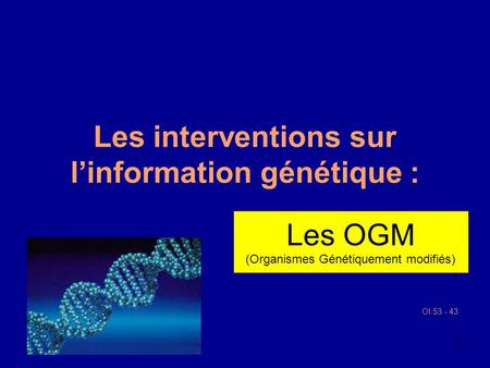 1 Les interventions sur l’information génétique : : OI 53 - 43 Les OGM (Organismes Génétiquement modifiés)‏