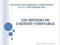 LES METIERS DE L’EXPERT COMPTABLE 1 B BENMANSOUR & Y BOULAHDOUR CONGRES DES EXPERTS COMPTABLES MARDI 11 DECEMBRE 2012.