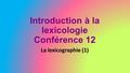 Introduction à la lexicologie Conférence 12 La lexicographie (1)
