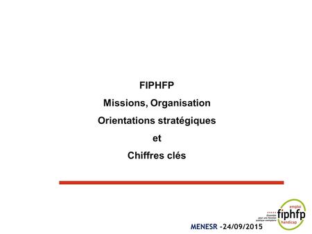 FIPHFP Missions, Organisation Orientations stratégiques et Chiffres clés MENESR -24/09/2015.