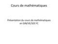 Cours de mathématiques Présentation du cours de mathématiques en GIN/VE/SEE FC.