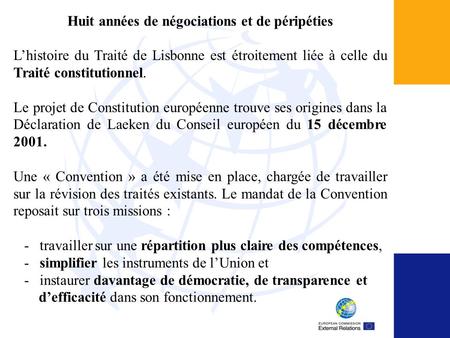Huit années de négociations et de péripéties L’histoire du Traité de Lisbonne est étroitement liée à celle du Traité constitutionnel. Le projet de Constitution.