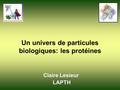 Un univers de particules biologiques: les protéines Claire Lesieur LAPTH.
