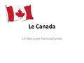Le Canada Un des pays francophones. Informations générales Forme d´état: monarchie constitutionnelle démocratie parlementaire Chef d´etat: gouverneur.