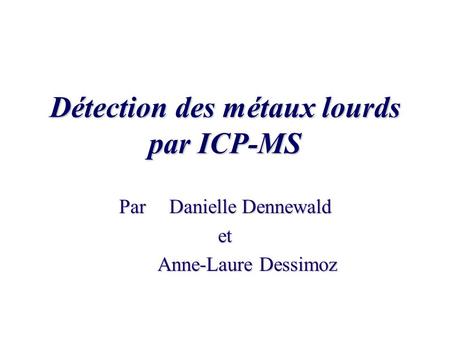 Détection des métaux lourds par ICP-MS Par Danielle Dennewald et Anne-Laure Dessimoz.