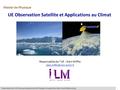 UE Observation Satellite et Applications au Climat Responsable de l’UE : Alain Miffre Master de Physique Présentation de l’UE.