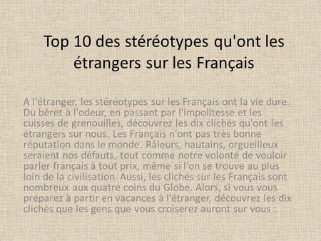 Top 10 des stéréotypes qu'ont les étrangers sur les Français A l'étranger, les stéréotypes sur les Français ont la vie dure. Du béret à l'odeur, en passant.