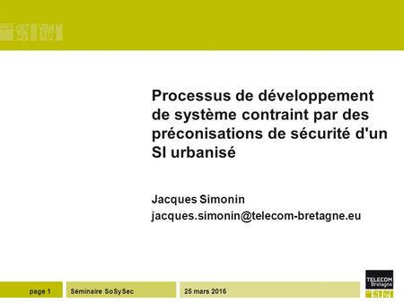 Séminaire SoSySec 25 mars 2016page 1 Processus de développement de système contraint par des préconisations de sécurité d'un SI urbanisé Jacques Simonin.
