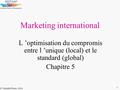 © Nathalie Prime, 2004. 1 Marketing international L ’optimisation du compromis entre l ’unique (local) et le standard (global) Chapitre 5.