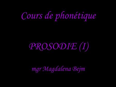 Mgr Magdalena Bejm Cours de phonétique PROSODIE (I)