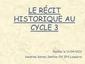 LE RÉCIT HISTORIQUE AU CYCLE 3 Pauillac le 11/04/2012 Sandrine Sarnac Sanfins CPC EPS Lesparre.