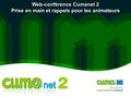 Web-conférence Cumanet 2 Prise en main et rappels pour les animateurs.