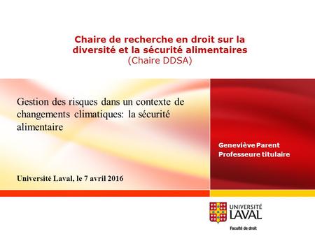 Chaire de recherche en droit sur la diversité et la sécurité alimentaires (Chaire DDSA) Geneviève Parent Professeure titulaire Université Laval, le 7 avril.
