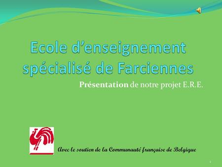 Présentation de notre projet E.R.E. 1 Avec le soutien de la Communauté française de Belgique.