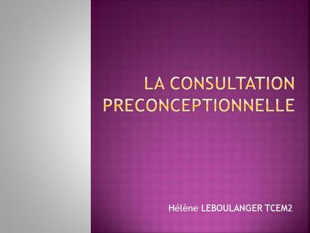 Hélène LEBOULANGER TCEM2.  De 1942 à 2007, 2 Cs avant le mariage  information, dépistage et éducation IST, hygiène de vie, contraception et Gsse  INSEE.