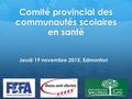Comité provincial des communautés scolaires en santé Jeudi 19 novembre 2015, Edmonton.