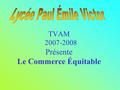 TVAM 2007-2008 Présente Le Commerce Équitable. Sommaire 1ère partie : Naissance et fonctionnement du Commerce équitable 2ème partie : Produits et Labels.
