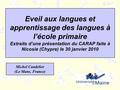 Eveil aux langues et apprentissage des langues à l’école primaire Extraits d’une présentation du CARAP faite à Nicosie (Chypre) le 30 janvier 2010 Michel.