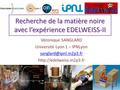 Recherche de la matière noire avec l’expérience EDELWEISS-II Véronique SANGLARD Université Lyon 1 – IPNLyon