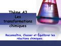Thème A3 Les transformations chimiques Reconnaître, Classer et Équilibrer les réactions chimiques.