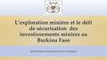 L’exploration minière et le défi de sécurisation des investissements miniers au Burkina Faso MINISTERE DES MINES ET DE L’ENERGIE.