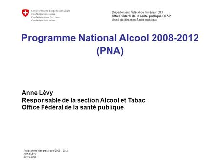 Département fédéral de l‘intérieur DFI Office fédéral de la santé publique OFSP Unité de direction Santé publique Programme National Alcool 2008 – 2012.