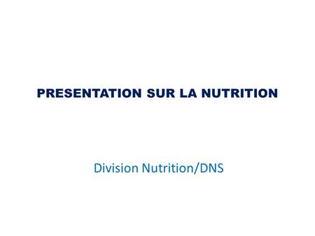 PRESENTATION SUR LA NUTRITION Division Nutrition/DNS.