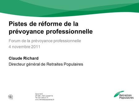 Caroline 9 CP 288 - 1001 Lausanne Tél. 021 348 21 11 www.retraitespopulaires.ch Pistes de réforme de la prévoyance professionnelle Forum de la prévoyance.