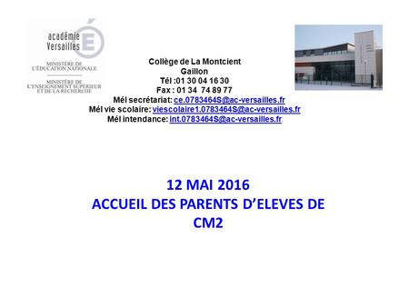 12 MAI 2016 ACCUEIL DES PARENTS D’ELEVES DE CM2 Collège de La Montcient Gaillon Tél :01 30 04 16 30 Fax : 01 34 74 89 77 Mél secrétariat: