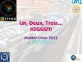 Un, Deux, Trois… HIGGS!!! Master Class 2011 Stéphanie Beauceron IPNL – Université Claude Bernard Lyon I.