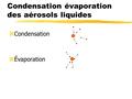 Condensation évaporation des aérosols liquides zCondensation zÉvaporation.