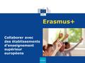 Erasmus+ Collaborer avec des établissements d’enseignement supérieur européens Erasmus+