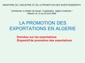 LA PROMOTION DES EXPORTATIONS EN ALGERIE Données sur les exportations Dispositif de promotion des exportations MINISTERE DE L’INDUSTRIE ET DE LA PROMOTION.
