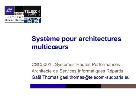 ASR5 Système pour architectures multicœurs CSC5001 : Systèmes Hautes Performances Architecte de Services informatiques Répartis Gaël Thomas