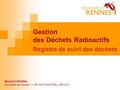 Gestion des Déchets Radioactifs Registre de suivi des déchets Mickaël CADUDAL Université de rennes 1 – GP SUP MONTPELLIER 2011.