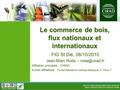 Le commerce de bois, flux nationaux et internationaux FIG St Dié, 08/10/2010 Jean-Marc Roda – Affiliation principale : CIRAD Autres affiliations.
