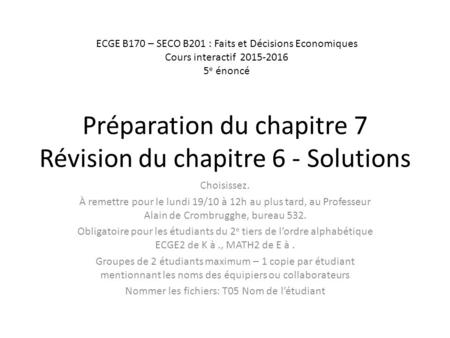 Préparation du chapitre 7 Révision du chapitre 6 - Solutions Choisissez. À remettre pour le lundi 19/10 à 12h au plus tard, au Professeur Alain de Crombrugghe,
