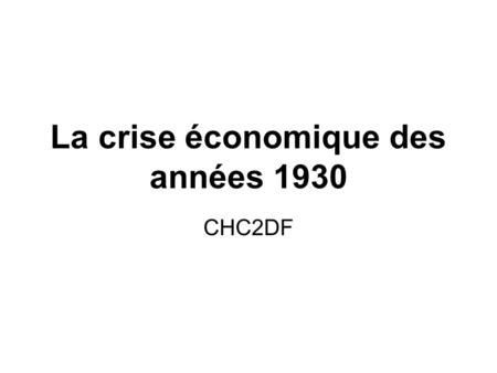 La crise économique des années 1930 CHC2DF. « La grande dépression » et « Les années perdues » sont deux noms pour la crise économique mondiale des années.