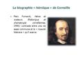 La biographie « héroïque » de Corneille Marc Fumaroli, Héros et orateurs. Rhétorique et dramaturgie cornéliennes, 1996): contraste entre une vie assez.