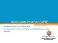 A DMISSION P OST B AC (APB) Présentation de la procédure APB aux élèves de Premières et de Terminales Professionnelles Services.