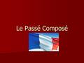 Le Passé Composé. What is the passé composé? The Passé Composé (P.C.) is used to describe what people DID, what HAPPENED. The Passé Composé (P.C.) is.