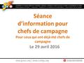 Séance d’information pour chefs de campagne Pour ceux qui ont déjà été chefs de campagne Le 29 avril 2016.