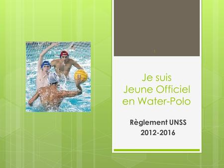 Je suis Jeune Officiel en Water-Polo Règlement UNSS 2012-2016 1.