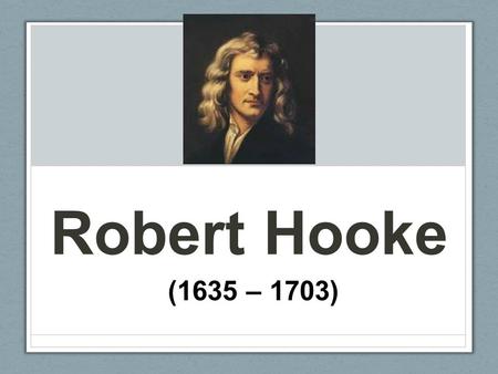 Robert Hooke (1635 – 1703). Freshwater Robert Hooke.