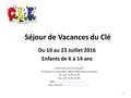 Séjour de Vacances du Clé Du 10 au 23 Juillet 2016 Enfants de 6 à 14 ans Centre de Loisirs Educatifs 43 bd du 11 novembre 69622 Villeurbanne Cedex Tél.