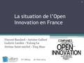 La situation de l’Open Innovation en France Vincent Baudard - Antoine Galluet Ludovic Lardies - Yulong Lu Jérôme Saint-michel - Ting Shao UV MG05 20 Juin.